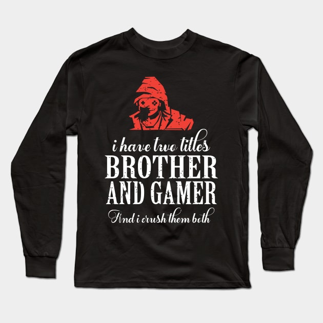 I have two titles brother and gamer and i crush them both Long Sleeve T-Shirt by FatTize